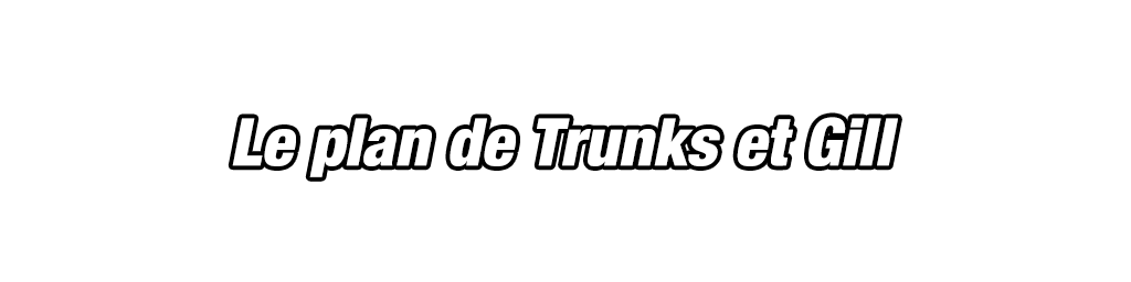 Trunks (GT) & Gill