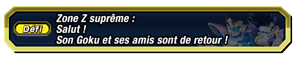 Zone Z suprême - 
Son Goku et ses amis sont de retour !