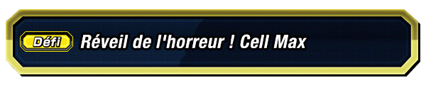 Réveil de l'horreur ! Cell Max